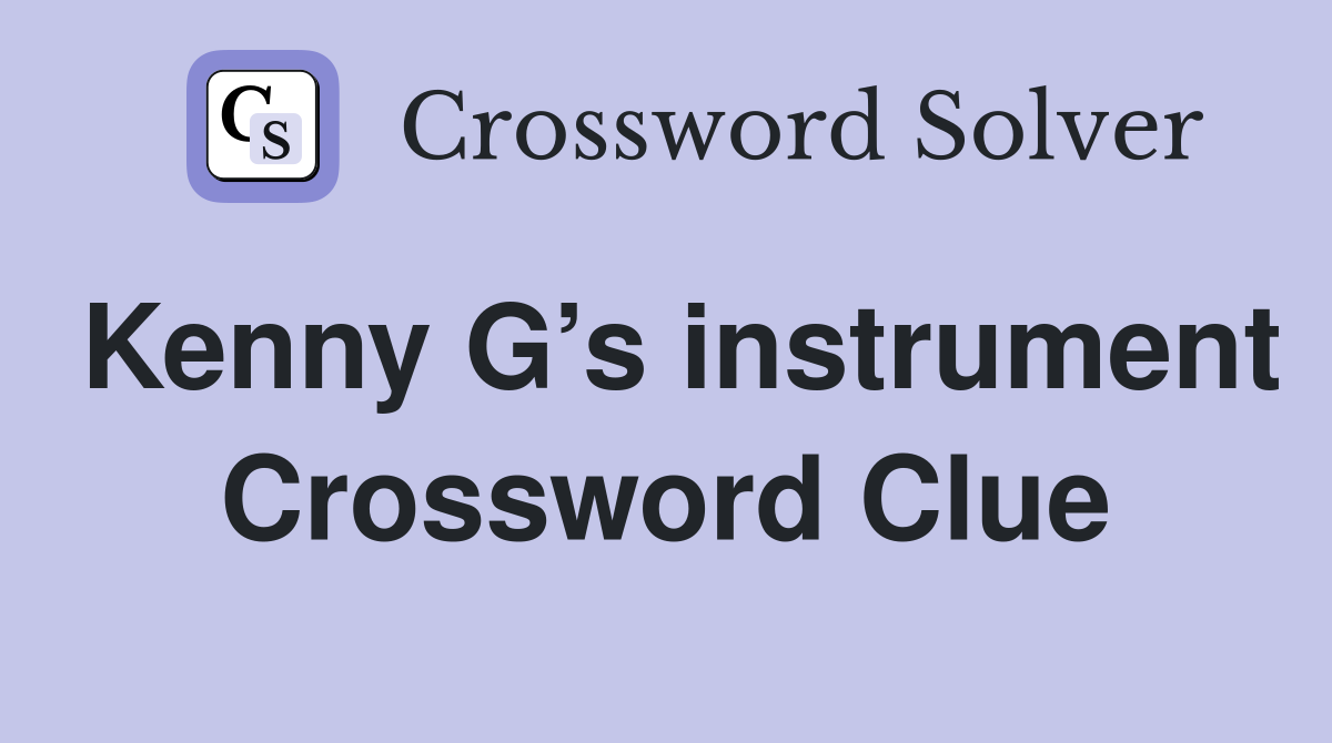 Kenny G’s instrument Crossword Clue Answers Crossword Solver